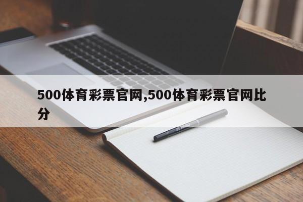500体育彩票官网,500体育彩票官网比分